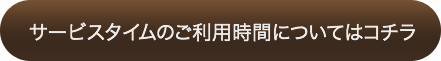 サービスタイムのご利用時間についてはコチラ